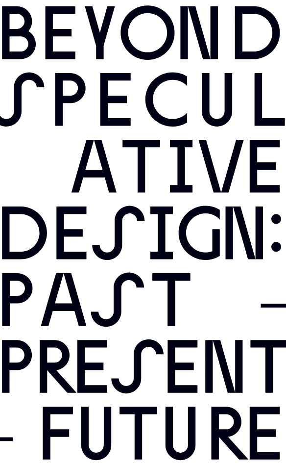 Beyond Speculative Design: Past – Present – Future